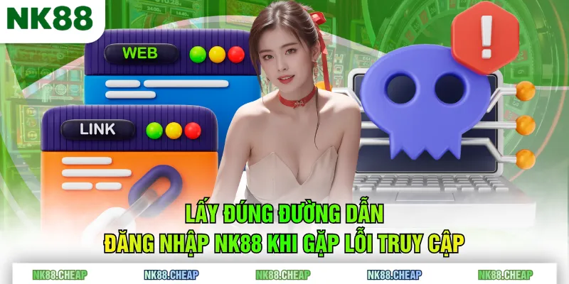 Lấy đúng đường dẫn đăng nhập NK88 khi gặp lỗi truy cập